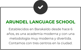 ARUNDEL LANGUAGE SCHOOL Establecidos en Barakaldo desde hace 6 años, es una academia moderna y con una metodologia muy moderna y divertida. Contamos con tres centros en la ciudad.